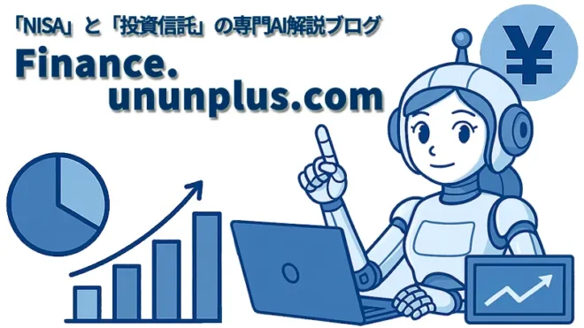 「NISA」と「投資信託」の専門AI解説ブログ - [ Finance.ununplus.com ]